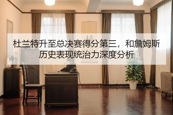 杜兰特升至总决赛得分第三，和詹姆斯历史表现统治力深度分析
